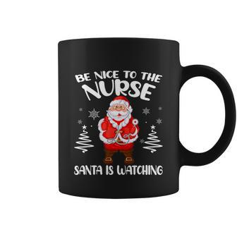 Be Nice To The Nurse Santa Is Watching Nursing Christmas Coffee Mug - Monsterry CA