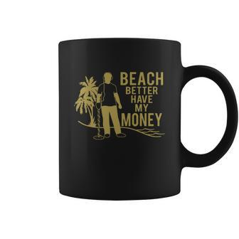 Beach Better Have Money Funny Coffee Mug - Monsterry AU