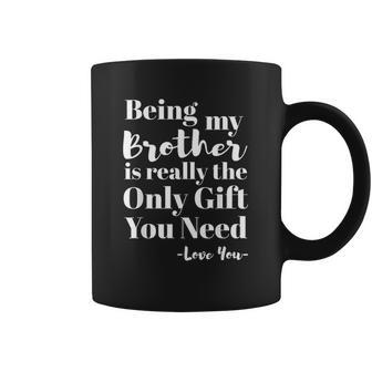 Being My Brother Is Really The Only Gift You Need Love You V2 Coffee Mug - Thegiftio UK
