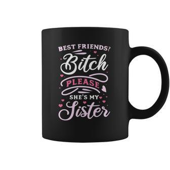 Best Friends Bitch Please She&8217S My Sister Coffee Mug | Mazezy