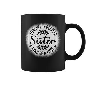 Bleached Thankful Blessed Kind Of A Mess One Thankful Sister  Coffee Mug