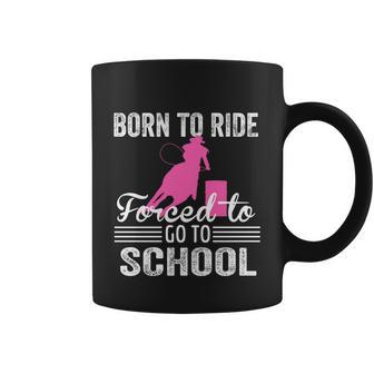 Born Ride Horse Forced To Go To School Funny Barrel Racing Meaningful Gift Coffee Mug - Monsterry DE