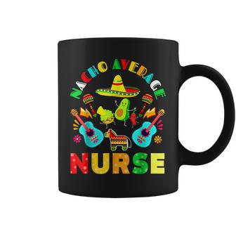 Cinco De Mayo Nacho Average Nurse Mexican Fiesta Mexican Coffee Mug - Thegiftio UK