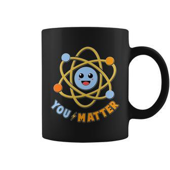 Cute Funny You Matter Science Atom Coffee Mug - Monsterry