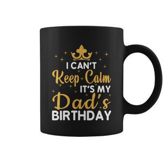 Dad Birthday Party I Cant Keep Calm Its My Dads Birthday Gift Coffee Mug - Monsterry CA