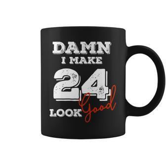 Damn I Make 24 Look Good 24 Years Old Happy Birthday Cool Coffee Mug - Seseable