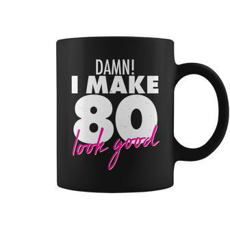 Damn I Make 80 Look Good Birthday Tshirt Coffee Mug - Monsterry UK