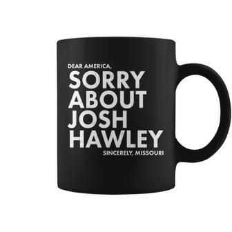 Dear America Sorry About Josh Hawley Sincerely Missouri Tshirt Coffee Mug - Monsterry