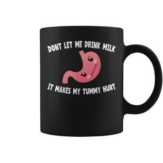 Dont Let Me Drink Milk It Makes My Tummy Hurt Stomach Pain Coffee Mug - Seseable