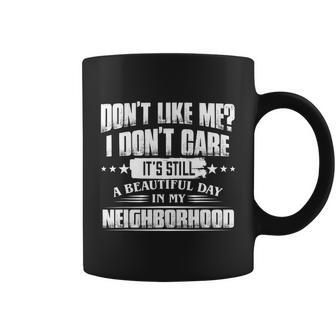 Don’T Like Me I Don’T Care It’S Still A Beautiful Day In My Coffee Mug - Monsterry CA
