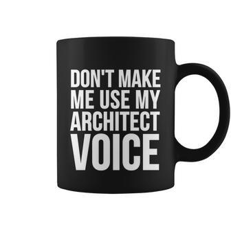 Dont Make Me Use My Architect Voice Funny Gift Funny Architect Gift Graphic Design Printed Casual Daily Basic Coffee Mug - Thegiftio UK