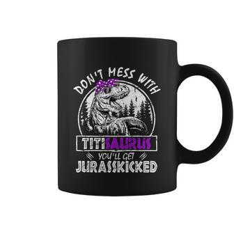 Dont Mess With Titisaurus Youll Get Jurasskicked Titi Gift Coffee Mug - Monsterry AU