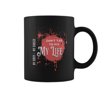 Dont Try To Fix My LifeMy Body My Choice Coffee Mug - Monsterry DE