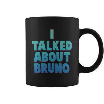 Encanto Shirt I Talked About Bruno Coffee Mug - Monsterry