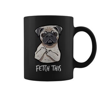 Fetch This Middle Finger Pug Tshirt Coffee Mug - Monsterry AU