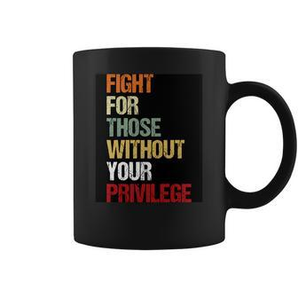 Fight For Those Without Your Privilege Pro Choice Coffee Mug - Seseable