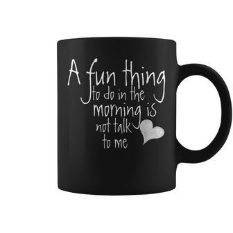 Funny A Fun Thing To Do In The Morning Is Not Talk To Me Coffee Mug - Thegiftio UK