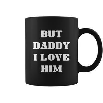 Funny But Daddy I Love Him Coffee Mug - Monsterry
