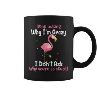 Funny Flamingo Stop Asking Why Im Crazy Coffee Mug - Thegiftio UK