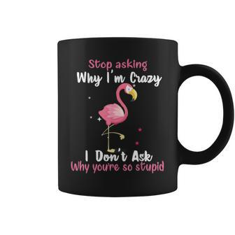 Funny Flamingo Stop Asking Why Im Crazy Coffee Mug - Thegiftio UK