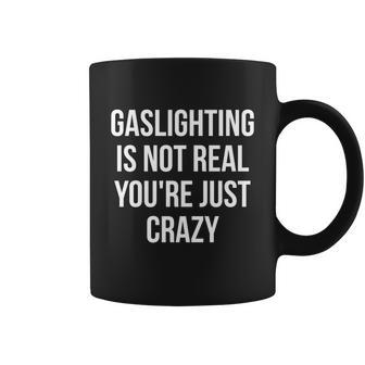 Funny Gaslighting Is Not Real Youre Just Crazy Tshirt Coffee Mug - Monsterry