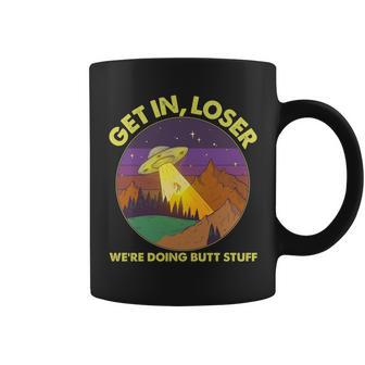 Funny Get In Loser Were Doing Butt Stuff Ufo Wilderness Coffee Mug - Monsterry