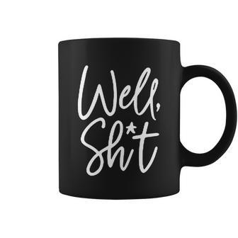 Funny Gift For Womens Well Shit Funny Sarcastic Apparel For Life Gift Coffee Mug - Monsterry AU