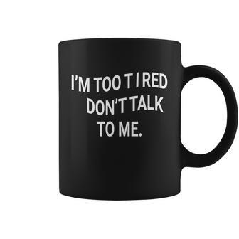 Funny Gift Funny Gift Im Too Tired Dont Talk To Me Cool Gift Coffee Mug - Thegiftio UK