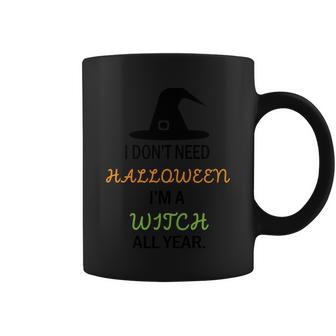 Funny Halloween I Dont Need Halloween Im A Witch All Year Graphic Design Printed Casual Daily Basic Coffee Mug - Thegiftio UK