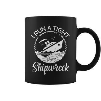 Funny I Run A Tight Shipwreck Coffee Mug - Monsterry DE