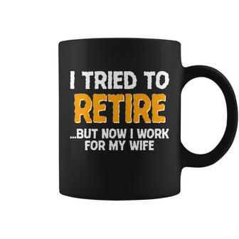 Funny I Tried To Retire But Now I Work For My Wife Tshirt Coffee Mug - Monsterry