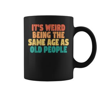 Funny Its Weird Being The Same Age As Old People Coffee Mug - Thegiftio UK