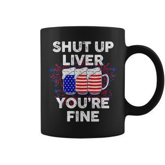 Funny July 4Th Shut Up Liver Youre Fine Beer Cups Coffee Mug - Seseable
