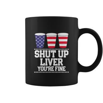 Funny July 4Th Shut Up Liver Youre Fine Beer Cups Coffee Mug - Monsterry