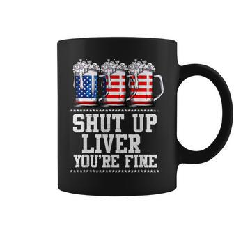 Funny July 4Th Shut Up Liver Youre Fine Beer Cups Coffee Mug - Thegiftio UK