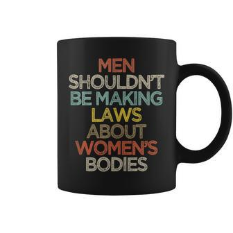 Funny Men Shouldnt Be Making Laws About Womens Bodies Coffee Mug - Seseable