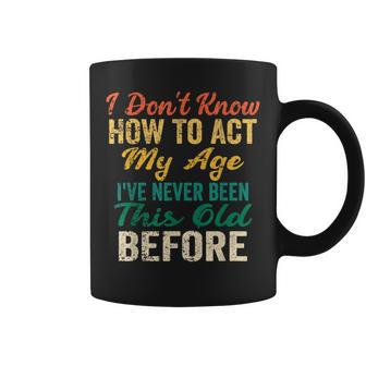 Funny Old People Sayings I Dont Know How To Act My Age Coffee Mug - Thegiftio UK
