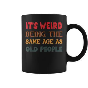 Funny Sarcasm Its Weird Being The Same Age As Old People Coffee Mug - Thegiftio UK