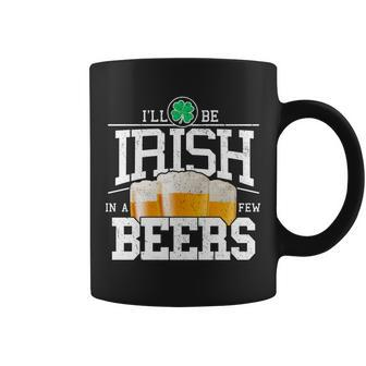Funny St Patricks Day - Ill Be Irish In A Few Beers Coffee Mug - Monsterry