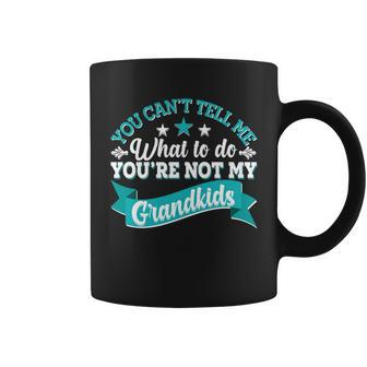 Funny You Cant Tell Me What To Do Youre Not My Grandkids Coffee Mug - Monsterry DE