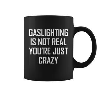 Gaslighting Is Not Real Youre Just Crazy Coffee Mug - Monsterry DE