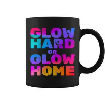 Glow Hard Or Glow Home Tshirt Coffee Mug - Monsterry