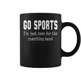 Go Sports Im Just Here For The Marching Band Funny Coffee Mug - Thegiftio