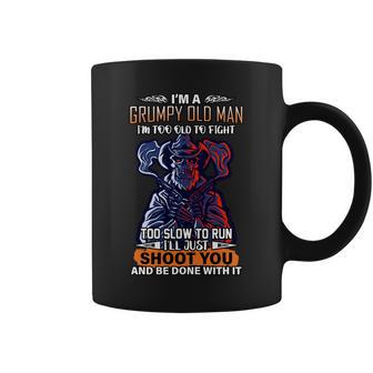 Grumpy Old Man Too Old To Fight Run Ill Just Shoot You Tshirt Coffee Mug - Monsterry UK