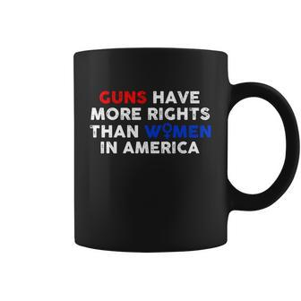 Guns Have More Rights Than Women In America Pro Choice Womens Rights V2 Coffee Mug - Monsterry