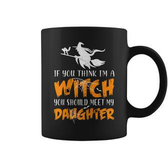Halloween If You Think Im Witch You Should Meet My Daughter Coffee Mug - Seseable
