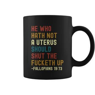 He Who Hath Not A Uterus Should Shut The Fucketh Up Coffee Mug - Monsterry