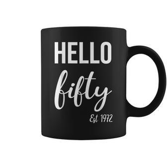 Hello 50 Fifty Est 1972 50Th Birthday 50 Years Old Coffee Mug - Seseable
