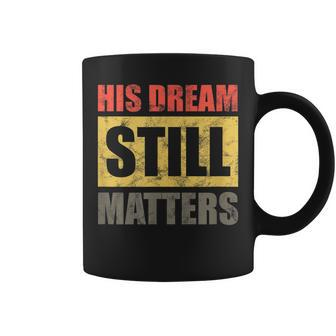 His Dream Still Matters Martin Luther King Day Human Rights Coffee Mug - Seseable