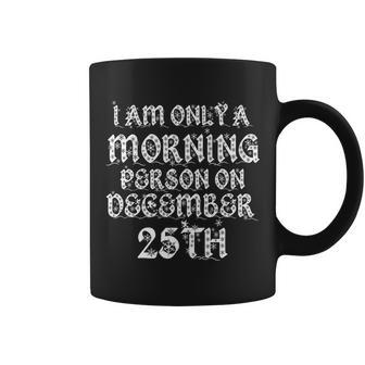 I Am Only A Morning Person On December 25Th Christmas Coffee Mug - Monsterry AU